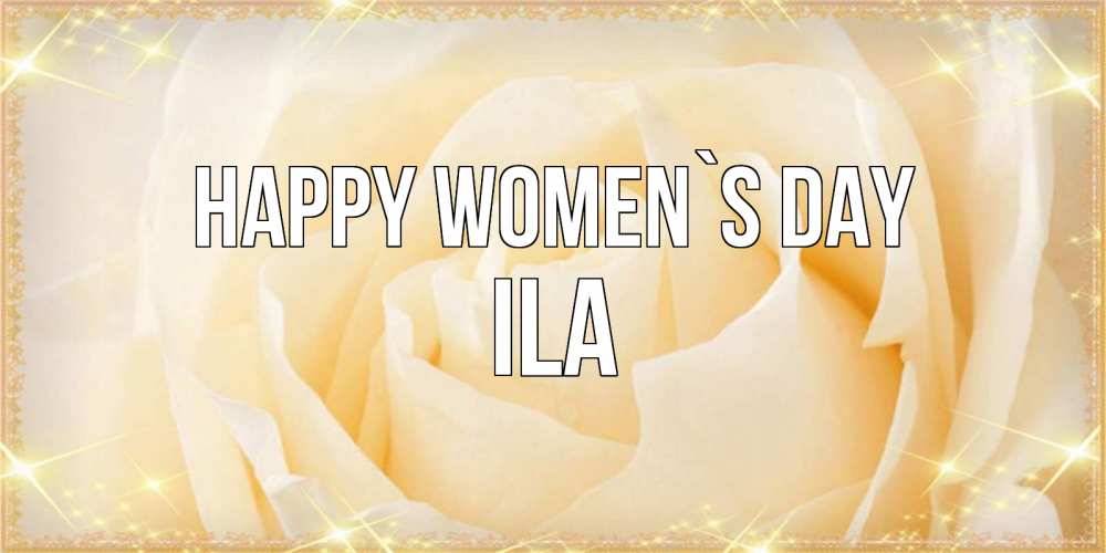 Greetings card с именем, Ila happy women`s day с международным женским днем поздравления для женщины Greetings with text for free download 